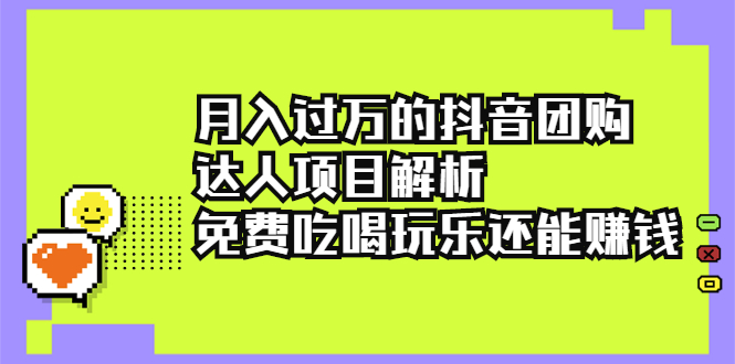 （2212期）月入过万的抖音团购达人项目解析，免费吃喝玩乐还能赚钱【视频课程】 - 副业心选-副业心选
