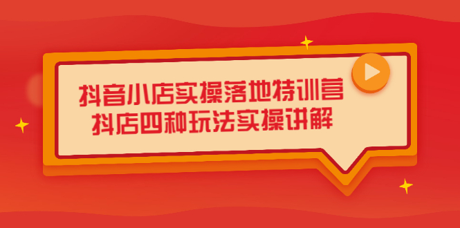 （2196期）抖音小店实操落地特训营，抖店四种玩法实操讲解（干货视频） - 副业心选-副业心选