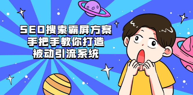 （2145期）SEO搜索霸屏方案，手把手教你打造被动引流系统【视频课程】-副业心选