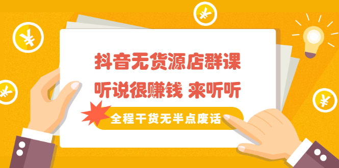 （2146期）《抖音无货源店群课》听说很赚钱 来听听，全程干货无半点废话 - 副业心选-副业心选