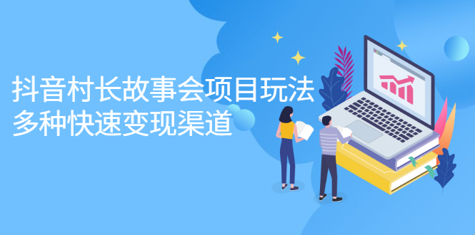 （2133期）抖音村长故事会项目玩法，多种快速变现渠道【视频课程】-副业心选