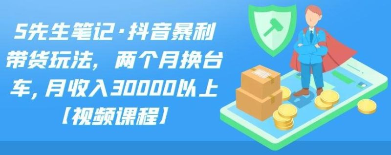 （2094期）抖音暴利带货玩法，两个月换台车,月收入30000以上【视频课程】-副业心选