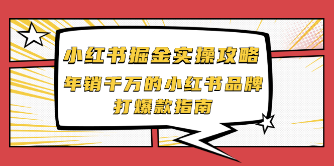 （2041期）小红书掘金实操攻略，年销千万的小红书品牌打爆款指南-副业心选