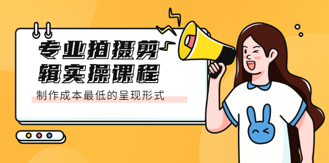 （2066期）专业拍摄剪辑实操课程：制作成本最低的呈现形式-副业心选