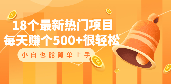 （2047期）18个最新热门项目：每天赚个500+很轻松，小白也能简单上手-副业心选