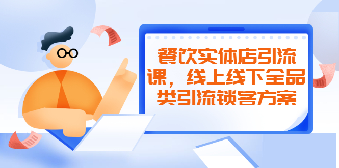 （2042期）餐饮实体店引流课，线上线下全品类引流锁客方案，附赠爆品配方和工艺-副业心选