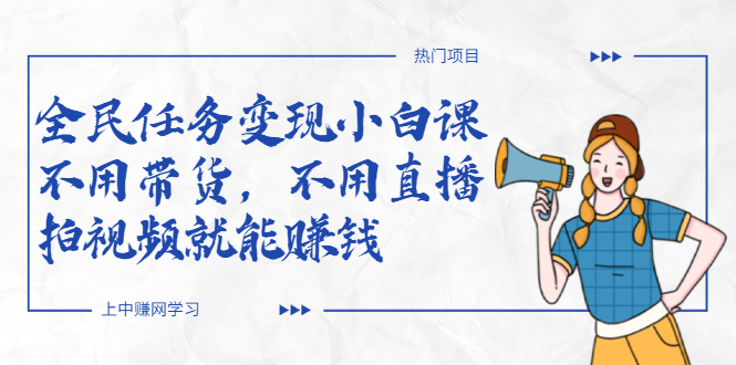 （2037期）全民任务变现小白课，不用带货，不用直播，拍视频就能赚钱 - 副业心选-副业心选