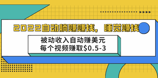 （2002期）自动躺赚赚钱，睡觉赚钱，被动收入自动赚美元，每个视频赚取$0.5-3 - 副业心选-副业心选