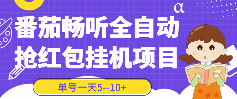 （3130期）番茄畅听全自动挂机抢红包项目，单号一天5–10+【永久脚本+详细教程】-副业心选
