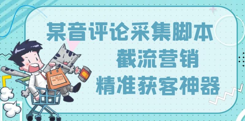 （3137期）【精准引流】最新版三义某音评论采集脚本，截流营销精准获客神器【永久版】-副业心选