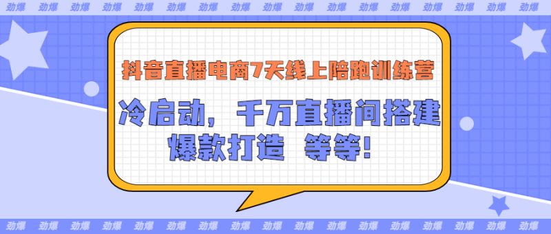 （3145期）抖音直播电商7天线上陪跑训练营：冷启动，千万直播间搭建，爆款打造等等-副业心选