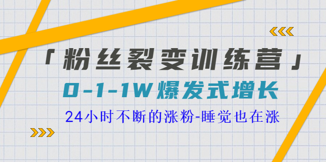 （3263期）「粉丝裂变训练营」0-1-1w爆发式增长，24小时不断的涨粉-睡觉也在涨-16节课-副业心选