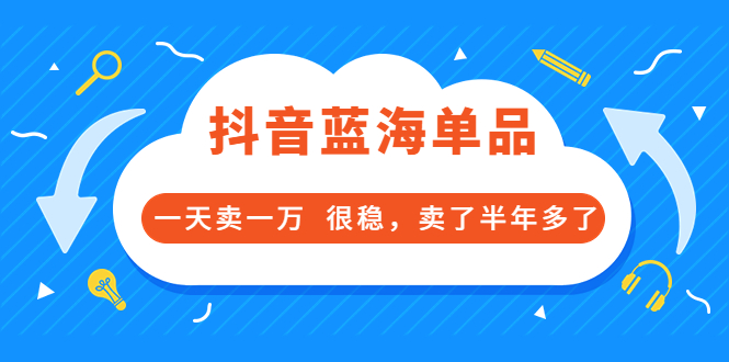 （3343期）酷酷说钱付费文章：抖音蓝海单品，一天卖一万  很稳，卖了半年多了-副业心选