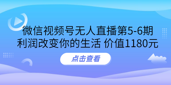 （3363期）某收费培训：微信视频号无人直播第5-6期，利润改变你的生活 - 副业心选-副业心选