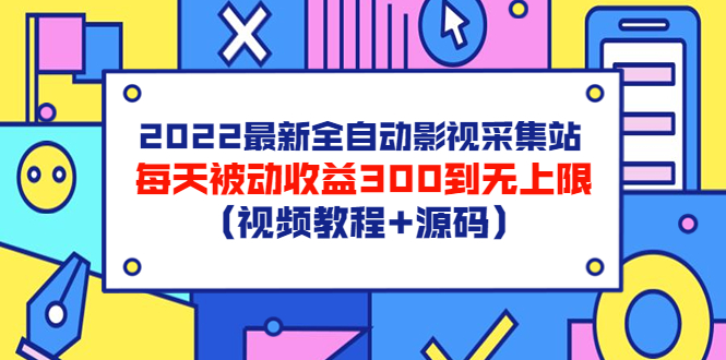 （3357期）2022最新全自动影视采集站，每天被动收益300到无上限（视频教程+源码）-副业心选