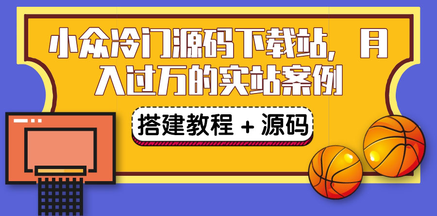 （3374期）搭建一个小众冷门源码下载站，卖源码或卖VIP会员 轻松月入过万（教程+源码) - 副业心选-副业心选