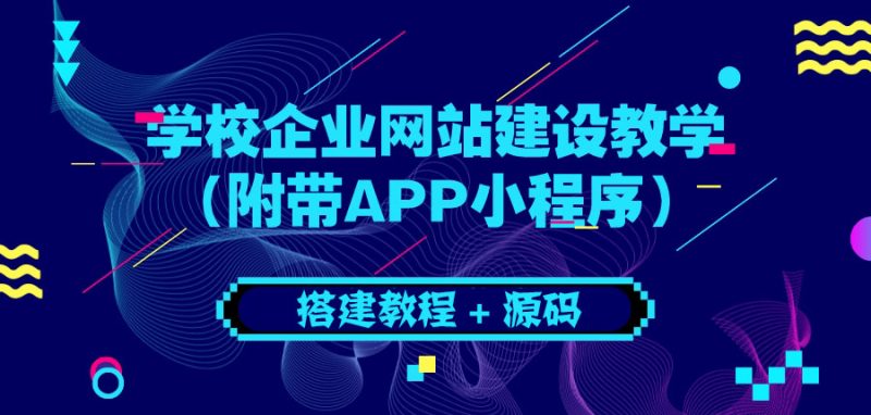 （3452期）学校企业网站建设教学：电脑版+手机端（附带APP小程序）-副业心选