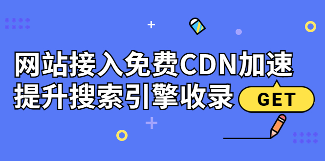 （3541期）新手站长必学：网站接入免费CDN加速，提升搜索引擎收录！ - 副业心选-副业心选