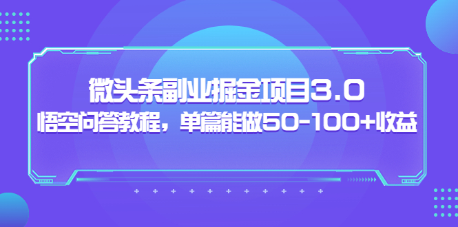 （3546期）黄岛主：微头条副业掘金项目3.0+悟空问答教程，单篇能做50-100+收益-副业心选