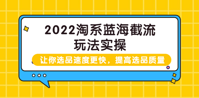 （3601期）2022淘系蓝海截流玩法实操：让你选品速度更快，提高选品质量 - 副业心选-副业心选