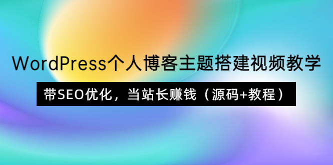 （3575期）WordPress个人博客主题搭建视频教学，带SEO优化，当站长赚钱（源码+教程） - 副业心选-副业心选