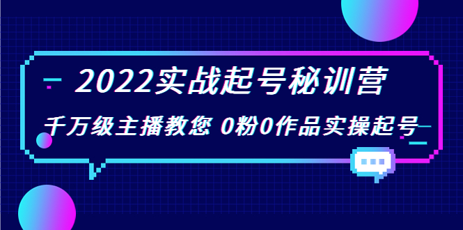 （3593期）2022实战起号秘训营，千万级主播教您 0粉0作品实操起号 - 副业心选-副业心选