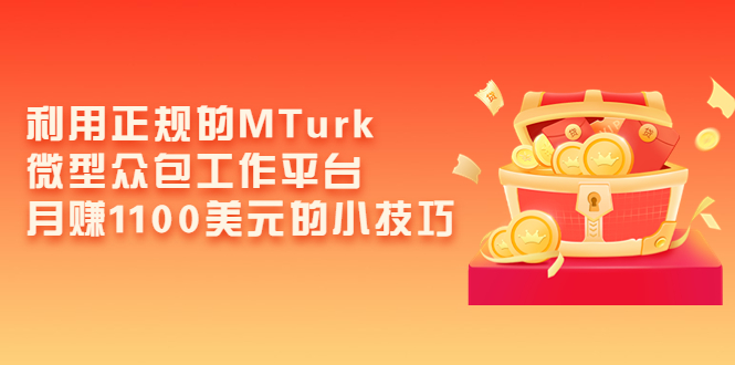 （3610期）利用正规的MTurk微型众包工作平台，月赚1100美元的小技巧 - 副业心选-副业心选