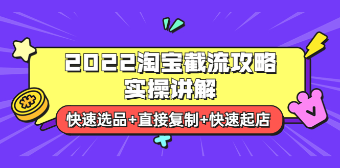 （3626期）2022淘宝截流攻略实操讲解：快速选品+直接复制+快速起店 - 副业心选-副业心选