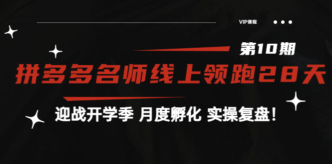 （3665期）《拼多多名师线上领跑28天-第10期》迎战开学季 月度孵化 实操复盘！-副业心选
