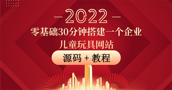 （3656期）零基础30分钟搭建一个企业儿童玩具网站：助力传统企业开拓线上销售(附源码) - 副业心选-副业心选