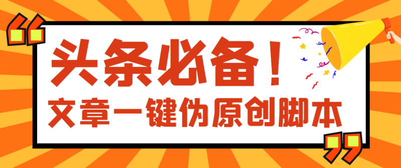 （3652期）【头条必备】最新文章自动伪原创脚本，百分百过原创【脚本+详细教程】-副业心选