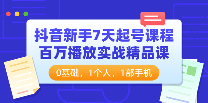 （3714期）抖音新手7天起号课程：百万播放实战精品课，0基础，1个人，1部手机 - 副业心选-副业心选