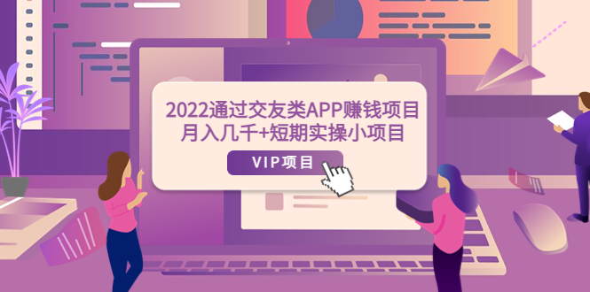 （3709期）2022通过交友类APP赚钱项目：月入几千+短期实操小项目（可提现） - 副业心选-副业心选