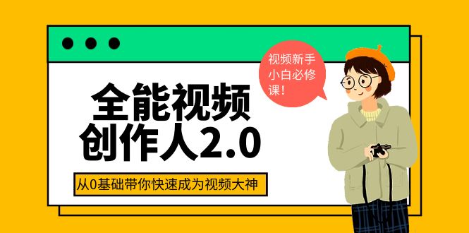 （3760期）全能视频创作人2.0：短视频拍摄、剪辑、运营导演思维、IP打造，一站式教学 - 副业心选-副业心选