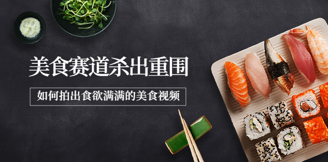 （3759期）2022年8月最新美食赛道杀出重围，如何拍出食欲满满的美食视频 - 副业心选-副业心选
