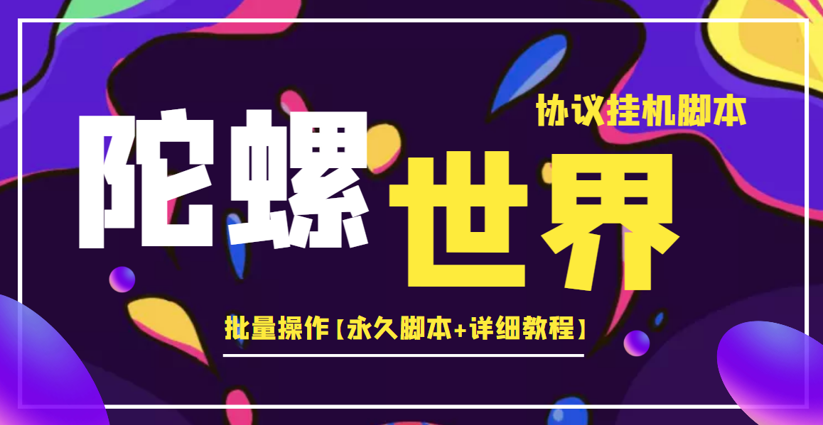 （3837期）外面卖488的陀螺世界协议，批量操作【永久脚本+详细教程】 - 副业心选-副业心选