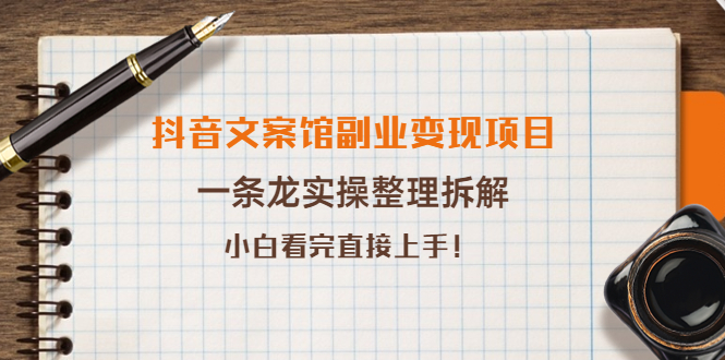 （3847期）抖音文案馆副业变现项目，一条龙实操整理拆解，小白看完直接上手！ - 副业心选-副业心选