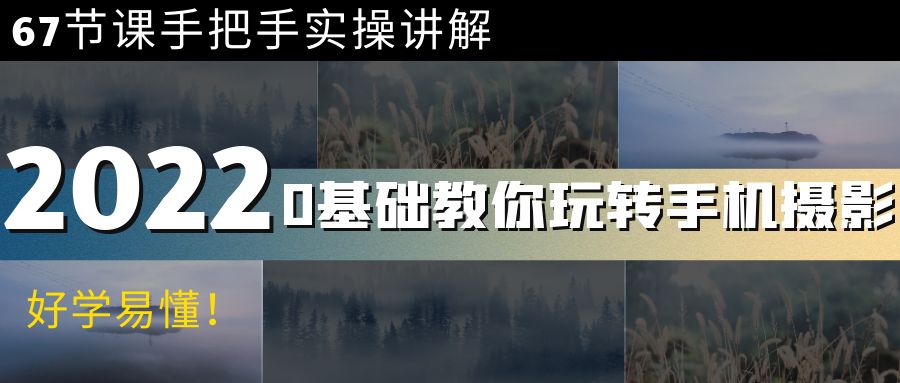 （3844期）0基础教你玩转手机摄影：67节课手把手实操讲解，好学易懂！ - 副业心选-副业心选