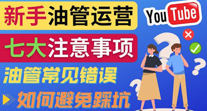（3876期）YouTube运营中新手必须注意的7大事项：如何成功运营一个Youtube频道 - 副业心选-副业心选