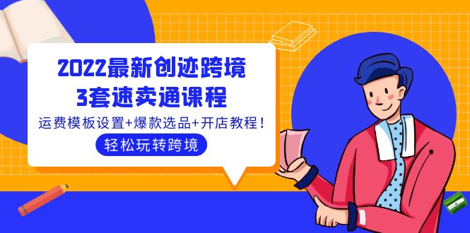 （3886期）2022最新创迹跨境3套速卖通课程：运费模板设置+爆款选品+开店教程！ - 副业心选-副业心选