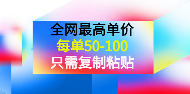（3950期）某收费文章《全网最高单价，每单50-100，只需复制粘贴》可批量操作！ - 副业心选-副业心选