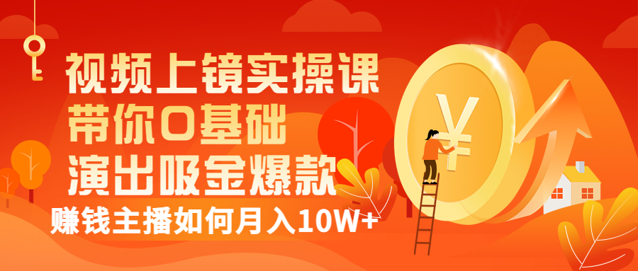 （3002期）视频上镜实操课：带你0基础演出吸金爆款，赚钱主播如何月入10W+ - 副业心选-副业心选