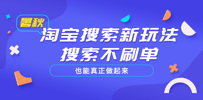 （3027期）淘宝搜索新玩法，搜索不s单也能真正做起来，价值980元-副业心选