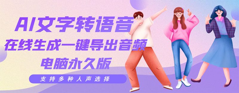 （3053期）剪辑必备：AI文字转语音 支持多种人声选择 在线生成一键导出【电脑永久版】-副业心选