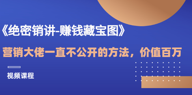 （3094期）《绝密销讲-赚钱藏宝图》营销大佬一直不公开的方法，年入百万（视频课） - 副业心选-副业心选