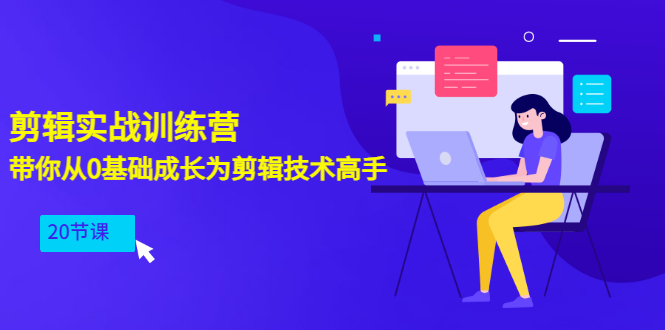 （3080期）剪辑实战训练营：带你从0基础成长为剪辑技术高手（20节课）-副业心选