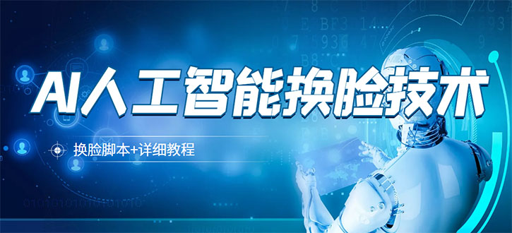 （3091期）某宝卖298的AI人工智能换脸技术【换脸脚本+详细教程】 - 副业心选-副业心选