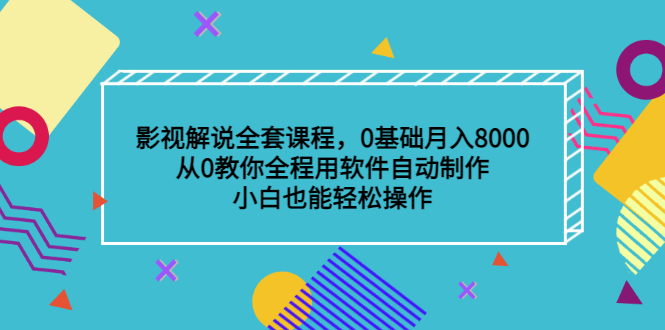 （3086期）影视解说全套课程，0基础月入8000，从0教你全程用软件自动制作，有手就行 - 副业心选-副业心选