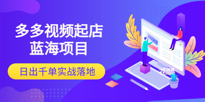 （3097期）多多视频起店蓝海项目：日出千单实战落地 - 副业心选-副业心选