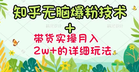 （3104期）《知乎无脑爆粉技术》+图文带货月入2W+的玩法送素材（无水印视频课）-副业心选